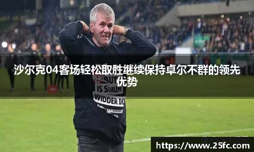 沙尔克04客场轻松取胜继续保持卓尔不群的领先优势