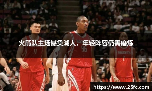 火箭队主场憾负湖人，年轻阵容仍需磨炼
