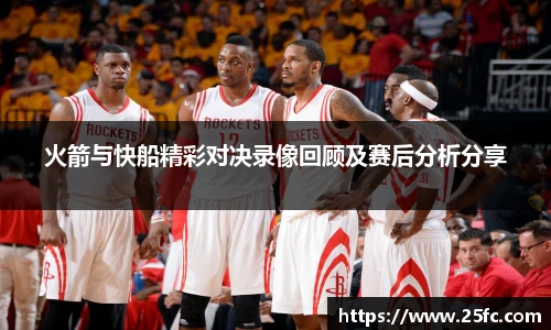 火箭与快船精彩对决录像回顾及赛后分析分享